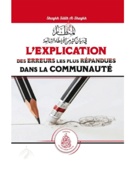 L’EXPLICATION DES ERREURS LES PLUS REPANDUES DANS LA COMMUNAUTE – de Sheikh Salih Al Shaykh – Edition Les Pieux Prédecesseurs