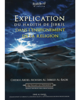 EXPLICATION DU HADITH DE JIBRIL DANS L’ENSEIGNEMENT DE LA RELIGION – de Sheikh ‘Abdel Mohsin Al ‘Abbad Al Badr – Edition Dine Al Haqq