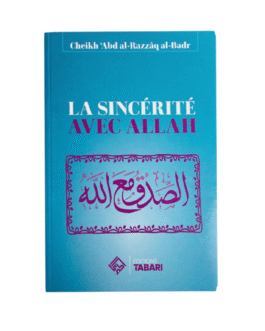 LA SINCERITE AVEC ALLAH – de Sheikh Abd’Al-Razzaq Al-Badr – Edition Tabari