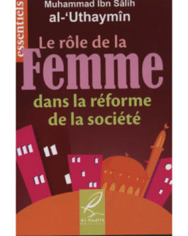 LE ROLE DE LA FEMME DANS LA REFORME DE LA SOCIETE – de Sheikh Utheymin – Edition Al Hadith