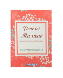 POUR TOI MA SOEUR (EXHORTATIONS AUX FEMMES) – de Sheikh ‘Abd Razzaq Al Badr – Editions Dar Al Muslim
