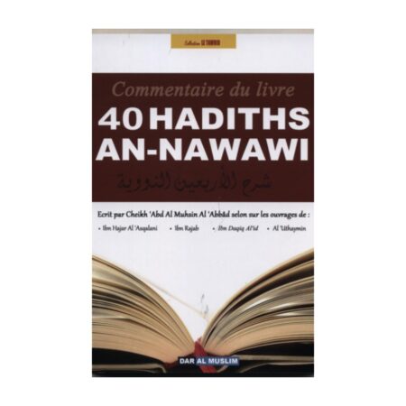 40 HADITHS AN-NAWAWI – Commentaire de Ibn Rajab, Al &lsquo;Uthaymin, Ibn Hajar Al&rsquo; Asqalani – Editons Dar Al Muslim