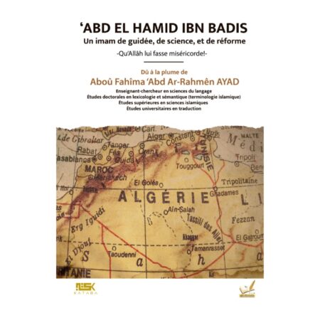 ABD EL HAMID IBN BADIS UN IMAM DE GUIDEE, DE SCIENCE, ET DE REFORME- de Abou Fahîma &lsquo;Abd Ar Rahman Ayad – Edition Kataba