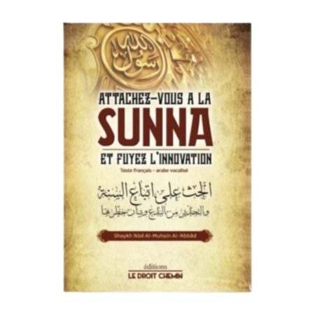 ATTACHEZ VOUS A LA SUNNA ET FUYEZ L&rsquo;INNOVATION – de Shaykh &lsquo;Abd Al Muhsin Al &lsquo;Abbâd – Editions Le Droit Chemin