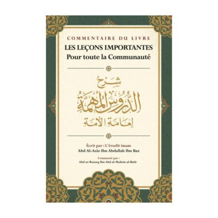 COMMENTAIRE DU LIVRE LES LECONS IMPORTANTES POUR TOUTE LA COMMUNAUTE – de Sheikh Ibn Baz commenté par Abd Ar-Razzaq Al Badr – Editions Ibn Badis
