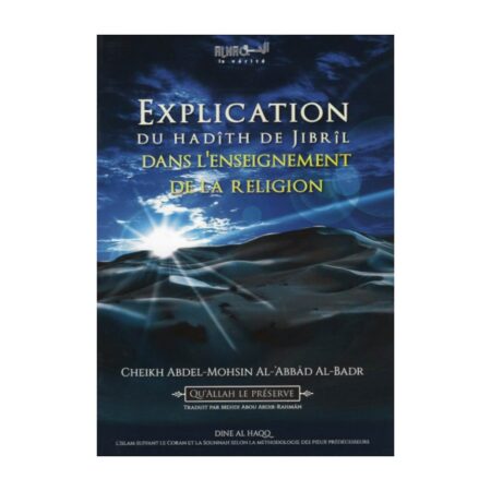 EXPLICATION DU HADITH DE JIBRIL DANS L&rsquo;ENSEIGNEMENT DE LA RELIGION – de Sheikh &lsquo;Abdel Mohsin Al &lsquo;Abbad Al Badr – Edition Dine Al Haqq