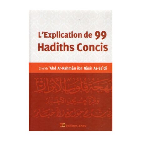 L&rsquo;EXPLICATION DE 99 HADITHS CONCIS – de Sheik Sa&rsquo;adi – Edition Anas