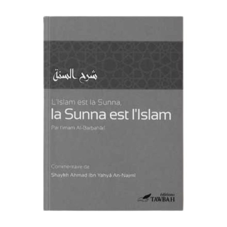 Livre « L' Islam est la Sunna , la Sunna est l'Islam – Imam Al-Barbahâri Commentaire de Sheikh An-Najmi – Edition Tawbah »
