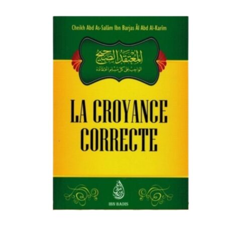 LA CROYANCE CORRECTE – de Sheikh Abd As-Sâlam Ibn Barjas Al Abd AL-Karim – Editons Ibn Badis