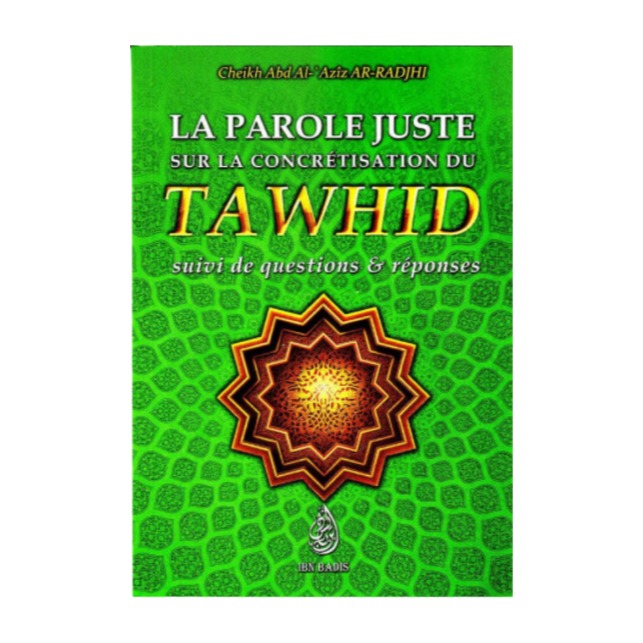 Livre « La parole juste sur la concretisation du tawhid : suivi de questions et reponses – de Sheikh Abd Al 'Aziz Ar-Radjhi – Editions Ibn Badis »