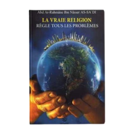 LA VRAIE RELIGION REGLE TOUS LES PROBLEMES – de Sheikh As Sa&rsquo;di – Editions Ibn Badis
