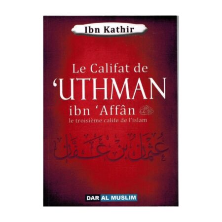 LE CALIFAT DE &lsquo;UTHMAN IBN &lsquo;AFFAN LE TROISIEME CALIFE DE L&rsquo;ISLAM