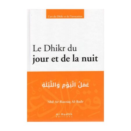 LE DHIKR DU JOUR ET DE LA NUIT – de Sheikh &lsquo;Abdel Razzaq Al Badr – Editions Al Hadith