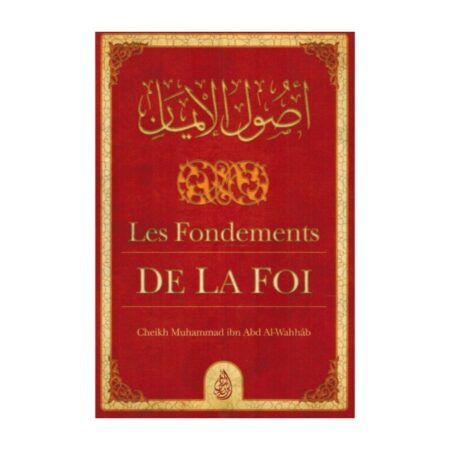 LES FONDEMENTS DE LA FOI – de Sheikh Muhammad Ibn Abd Al-Wahhab – Editons Ibn Badis