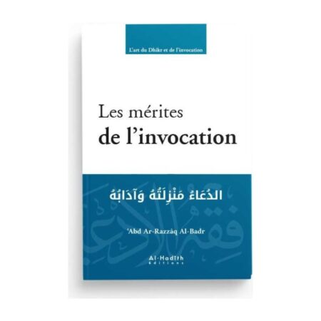 LES MÉRITES DE L&rsquo;INVOCATION – de Sheikh &lsquo;Abdel Razzaq Al Badr – Editions Al Hadith