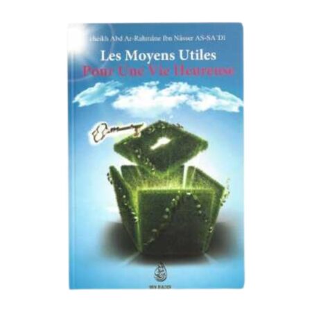 LES MOYENS UTILES POUR UNE VIE HEUREUSE – de Sheikh Abd Ar-Rahmane As-Sa&rsquo;di – Editions Ibn Badis