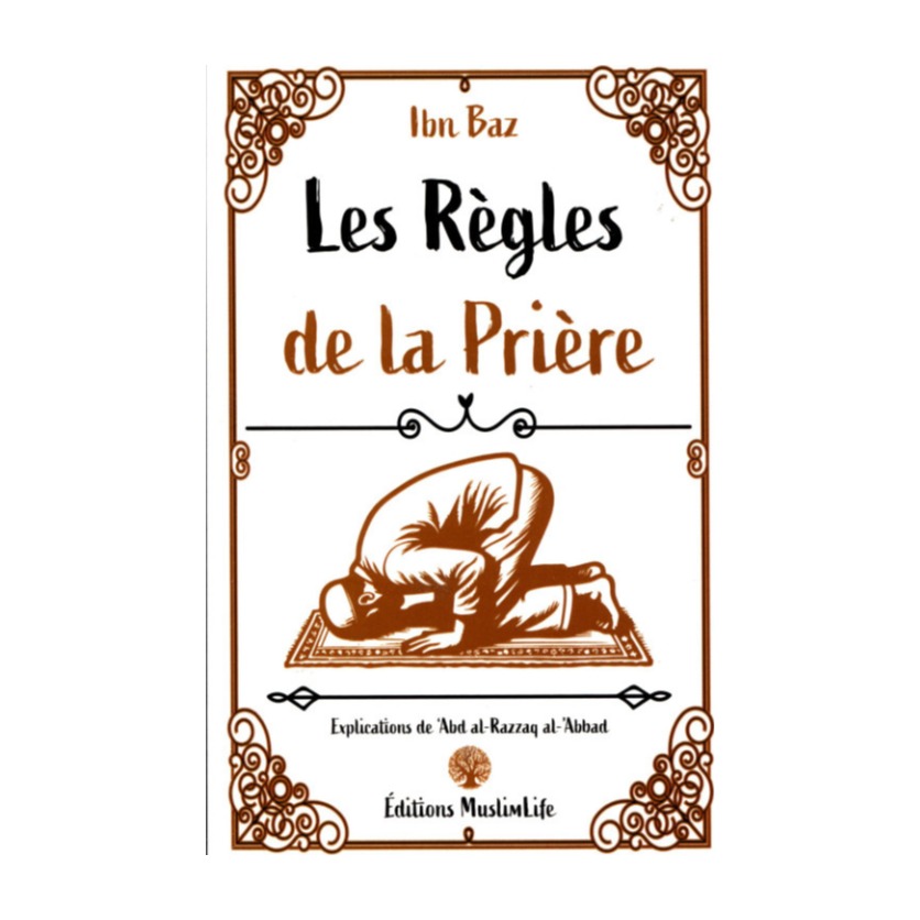 Livre « Les regles de la priere – Sheikh Ibn Baz Explication Sheikh 'Abd Al Razzaq AL Badr – Edition Muslimlife »