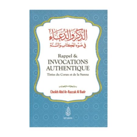 RAPPEL & INVOCATIONS AUTHENTIQUES – de Sheikh &lsquo;Abd Ar-Razzaq Al-Badr – Editions  Ibn Badis