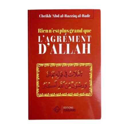 RIEN N’EST PLUS GRAND QUE L’AGREMENT D’ALLAH – de Sheikh Abd’ Al-Razzaq Al-Badr – Edition Tabari